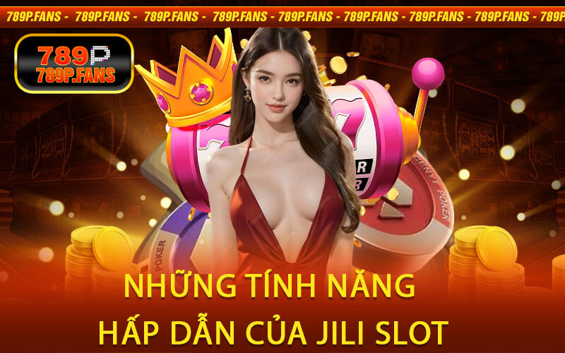 Những Tính Năng Hấp Dẫn Của Jili Slot